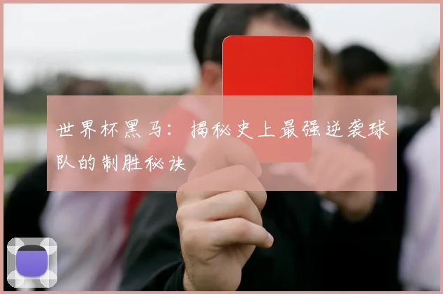 世界杯黑马：揭秘史上最强逆袭球队的制胜秘诀