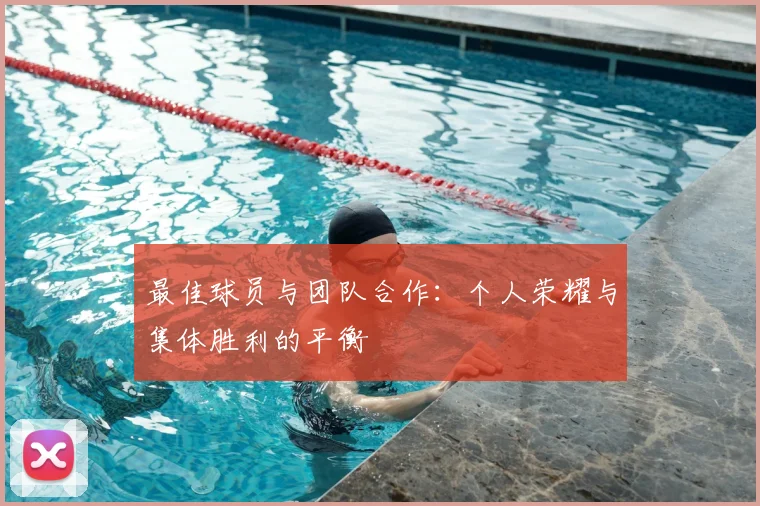 最佳球员与团队合作:个人荣耀与集体胜利的平衡