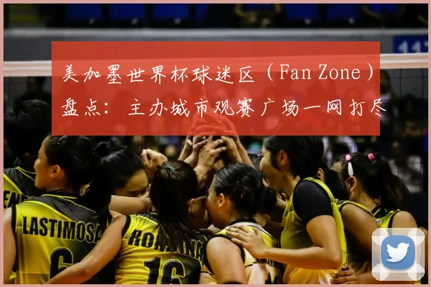 美加墨世界杯球迷区（Fan Zone）盘点：主办城市观赛广场一网打尽