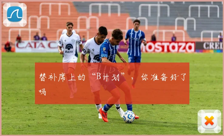 替补席上的“B计划”，你准备好了吗