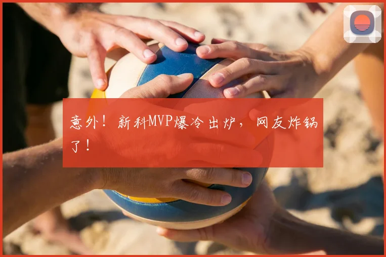 意外！新科MVP爆冷出炉，网友炸锅了！